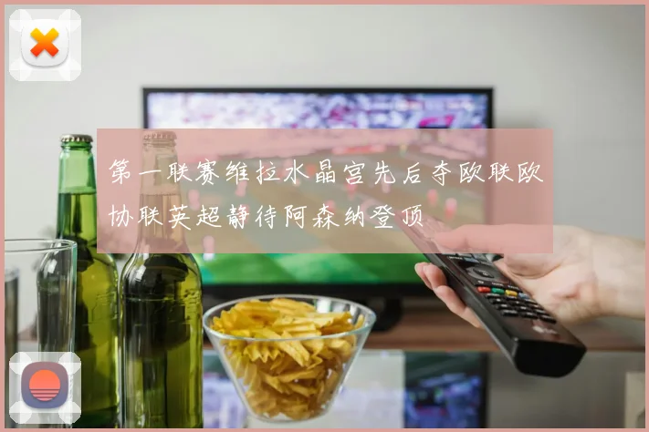第一联赛维拉水晶宫先后夺欧联欧协联英超静待阿森纳登顶